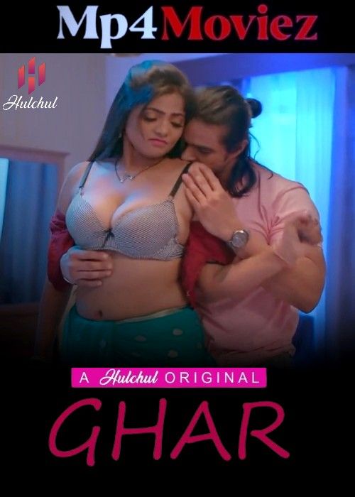 Ghar (2024) Hindi Season 01 Part 1 Hulchul Web Series Full Movie
